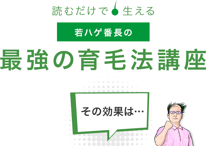 読むだけで生える若ハゲ番長の最強の育毛法講座 その効果は…